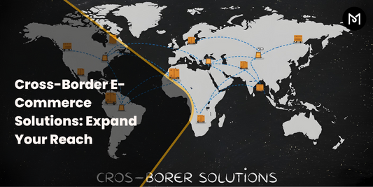 Cross-Border E-Commerce Solutions for Global Expansion