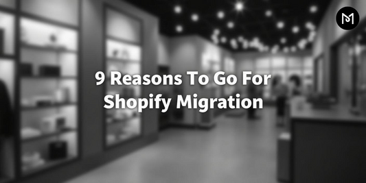 9 Reasons Why You Should Migration To Shopify